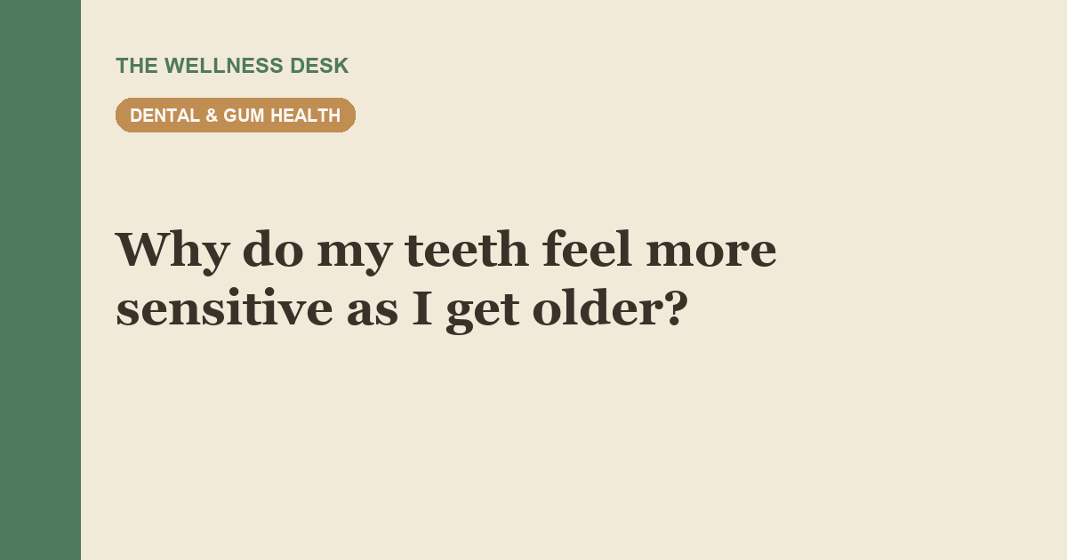 Why do my teeth feel more sensitive as I get older?
