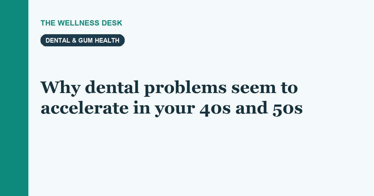 Why dental problems seem to accelerate in your 40s and 50s