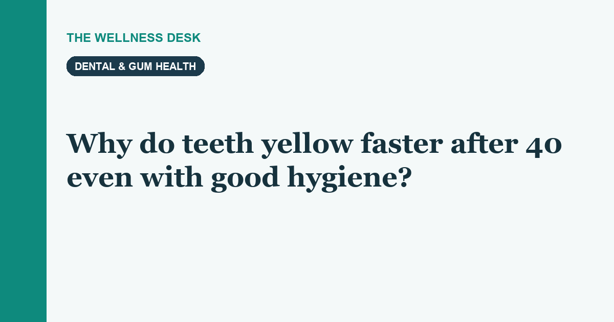 Why do teeth yellow faster after 40 even with good hygiene?