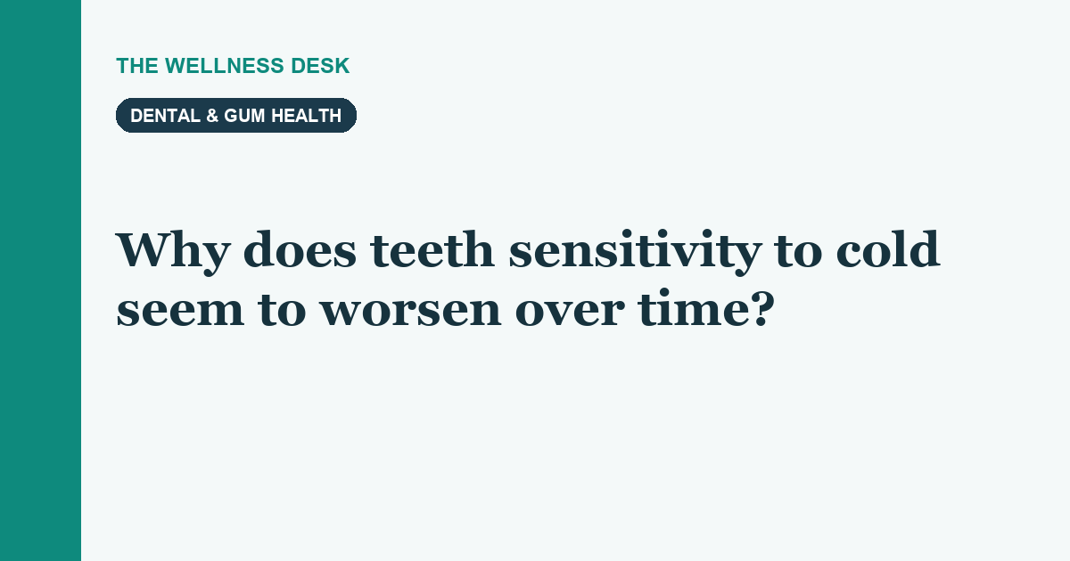 Why does teeth sensitivity to cold seem to worsen over time?