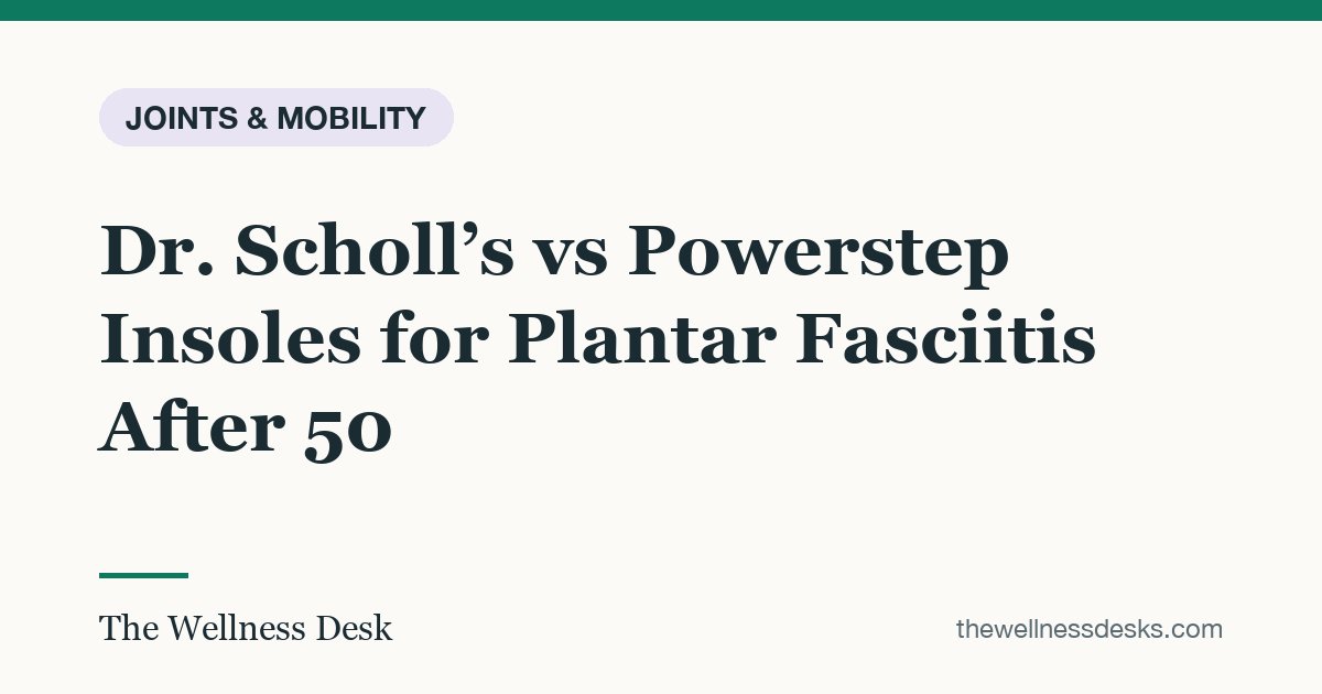 Title card: Dr. Scholl’s vs Powerstep Insoles for Plantar Fasciitis After 50