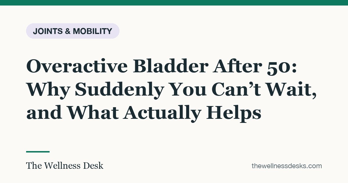 Title card: Overactive Bladder After 50: Why Suddenly You Can’t Wait, and What Actually Helps