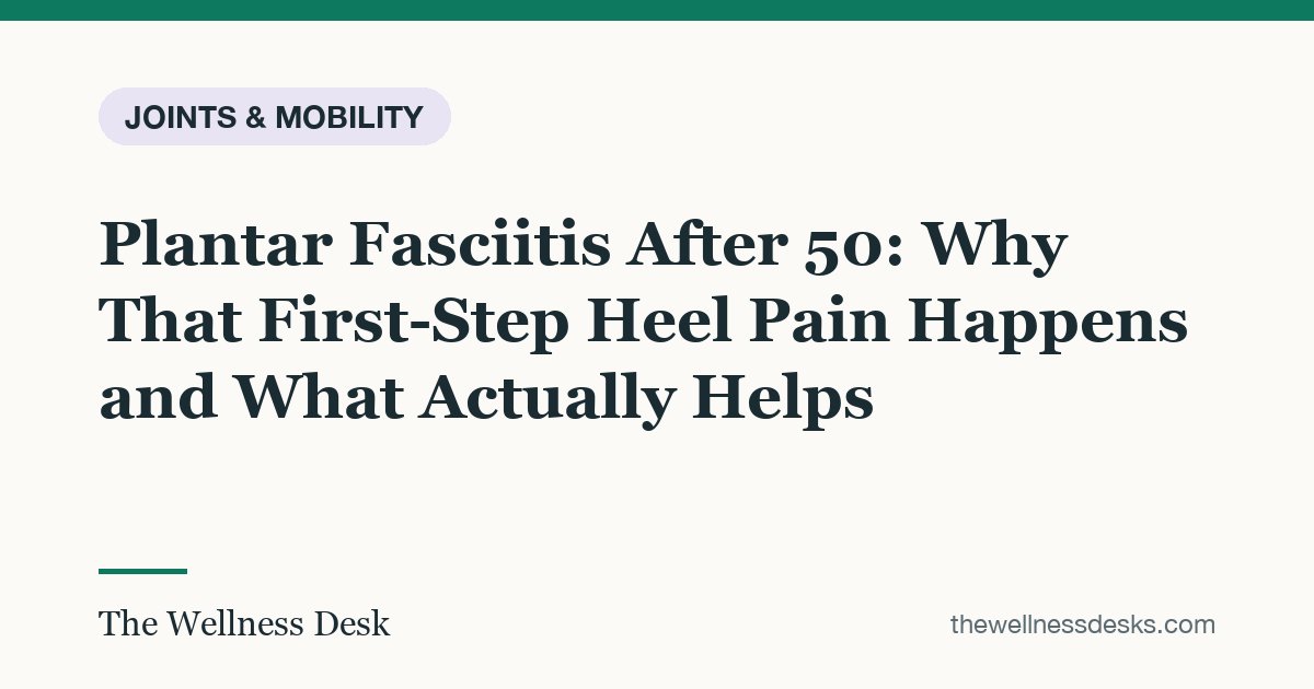 Title card: Plantar Fasciitis After 50: Why That First-Step Heel Pain Happens and What Actually Helps