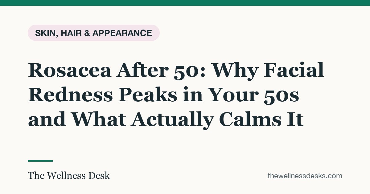 Title card: Rosacea After 50: Why Facial Redness Peaks in Your 50s and What Actually Calms It