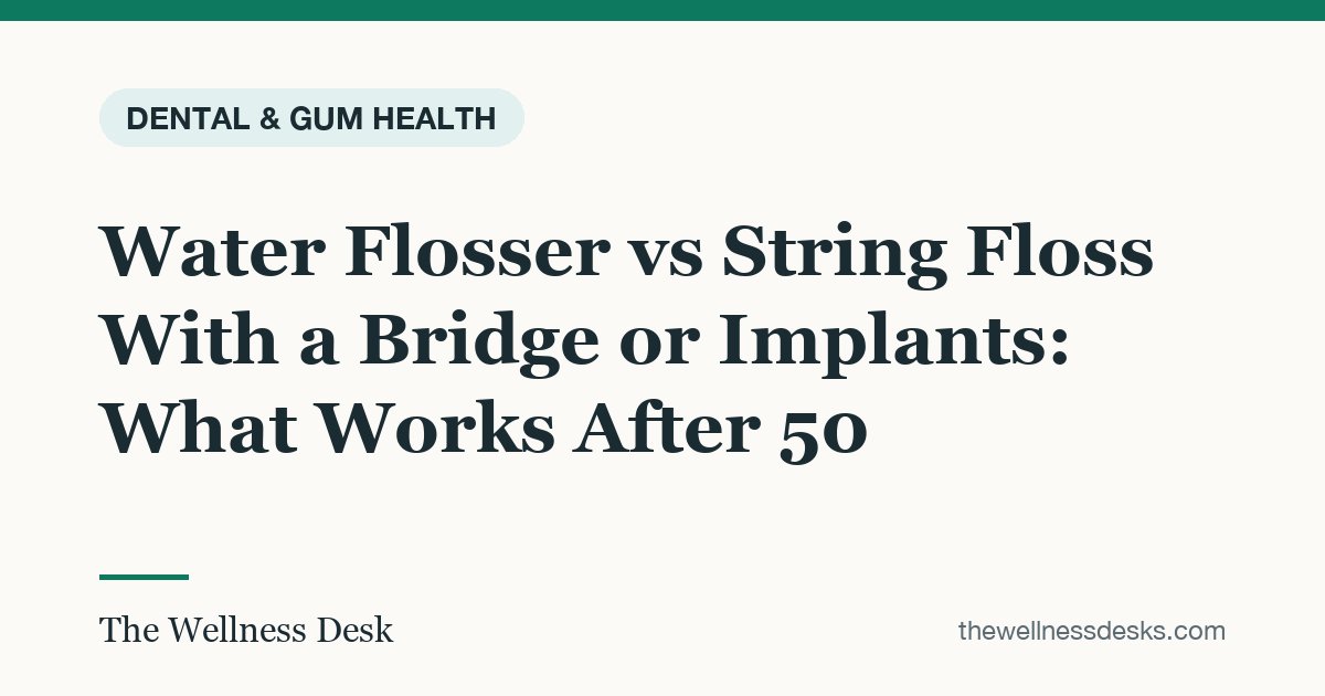 Title card: Water Flosser vs String Floss With a Bridge or Implants: What Works After 50