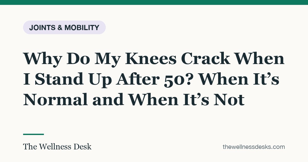 Title card: Why Do My Knees Crack When I Stand Up After 50? When It’s Normal and When It’s Not