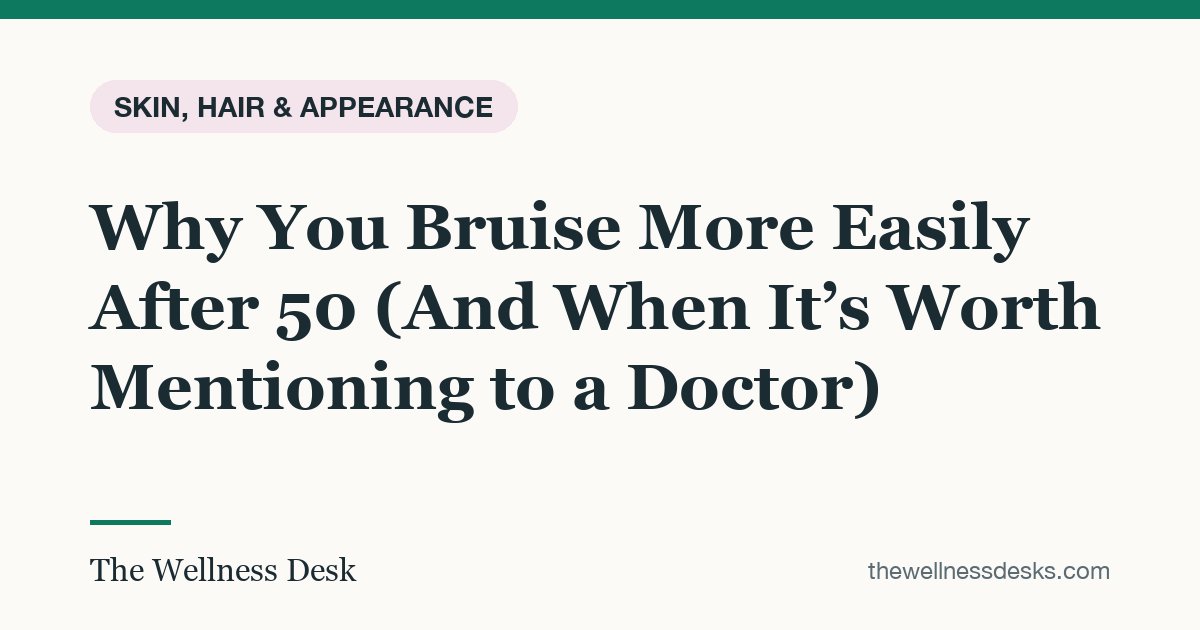 Title card: Why You Bruise More Easily After 50 (And When It’s Worth Mentioning to a Doctor)